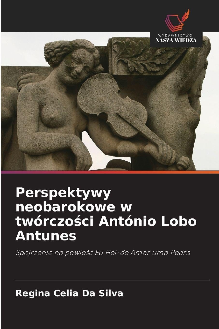 Perspektywy neobarokowe w twórczości António Lobo Antunes: Spojrzenie na powie¿¿ Eu Hei-de Amar uma Pedra