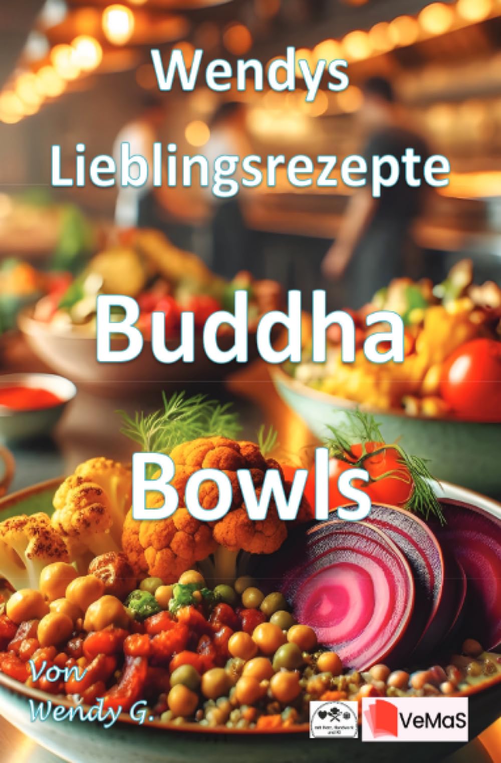 Wendys Lieblingsrezepte - Buddha Bowls: 25 tolle Buddha Bowls Rezepte
