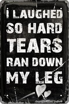 I Laughed So Hard Tears Ran Down My Leg Tin Vintage Look Decoration Plaque Sign for Home Farm Garden Garage Funny Wall Decor 8x6