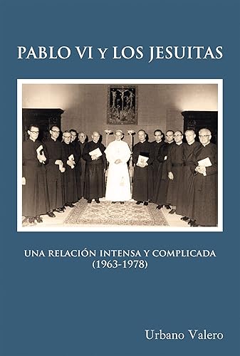 PABLO VI Y LOS JESUITAS. Una relación intensa y complicada (1963-1978) (Spanish Edition)