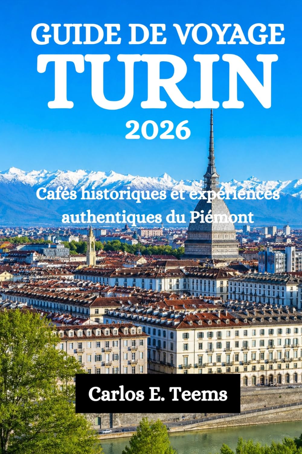 GUIDE DE VOYAGE TURIN 2026: Cafés historiques et expériences authentiques du Piémont