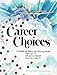 Career Choices : A Guide for Teens and Young Adults : Who Am I What Do I Want How Do I Get It