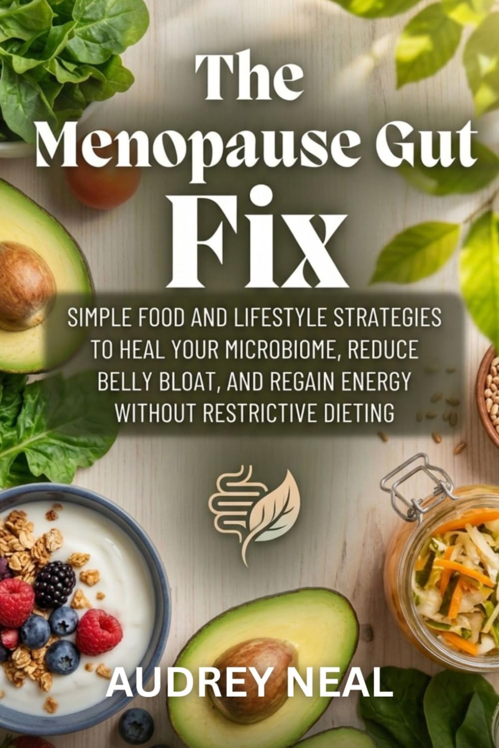 THE MENOPAUSE GUT FIX: Simple Food and Lifestyle Strategies to Heal Your Microbiome, Reduce Belly Bloat, and Regain Energy Without Restrictive Dieting