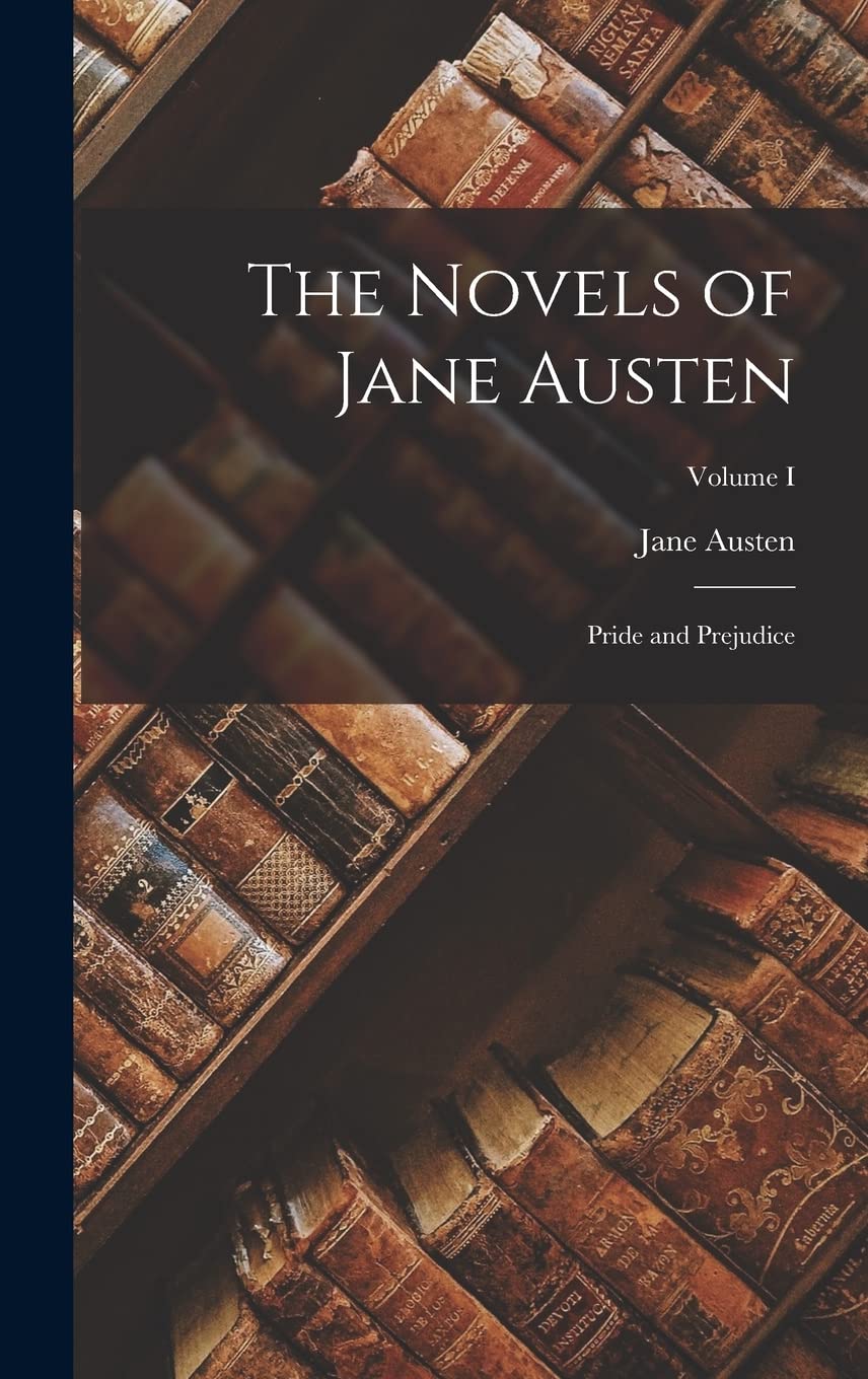 The Novels of Jane Austen: Pride and Prejudice; Volume I