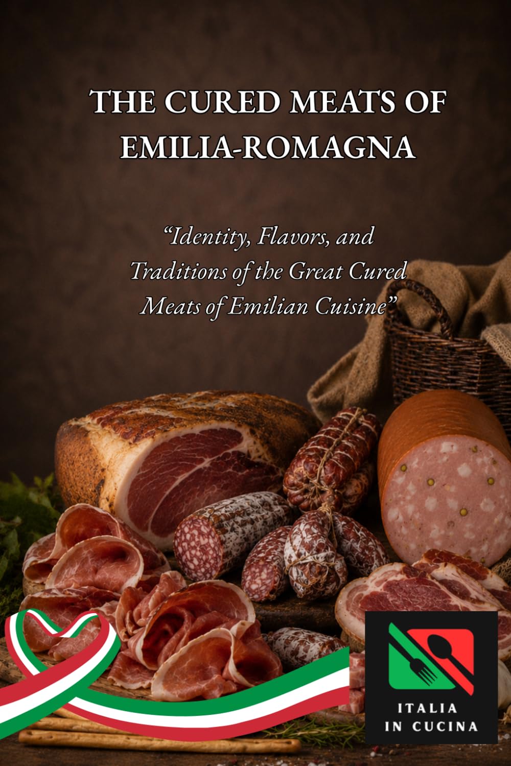 Cured Meats of Emilia-Romagna: “Identity, flavors, and traditions of the great cured meats of Emilian cuisine”: 4 (Traditions and Quality – Flavors of Emilia-Romagna)