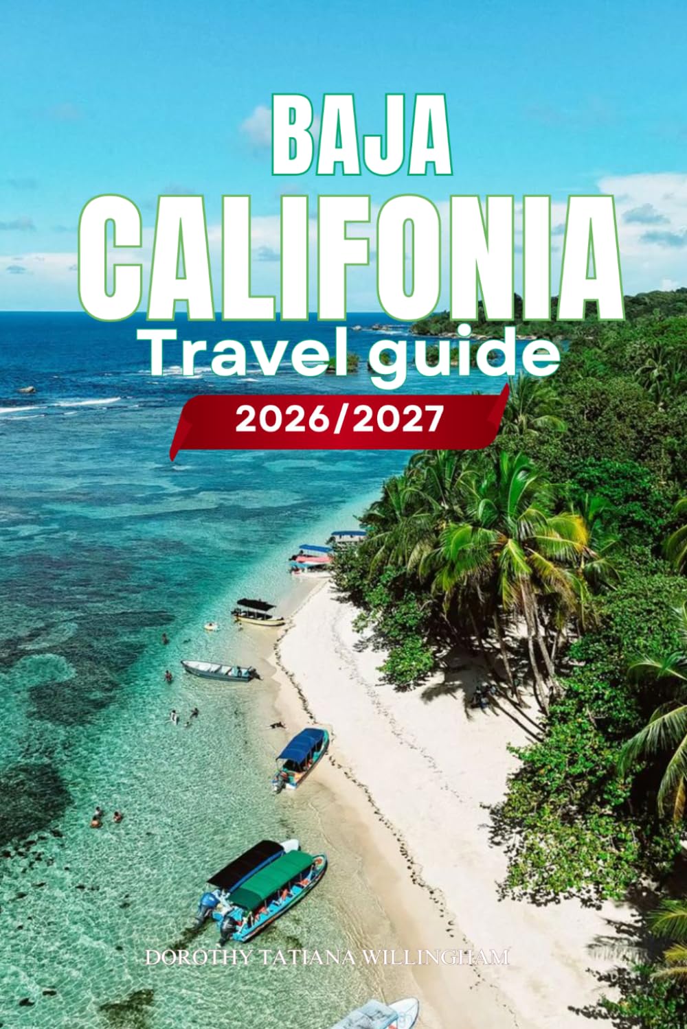 BAJA CALIFORNIA TRAVEL GUIDE 2026/2027: Your Complete Arrival to Departure Guide to Baja California, Designed to Help You Explore More in Less Time ... Budget Planning, and Top Attractions.