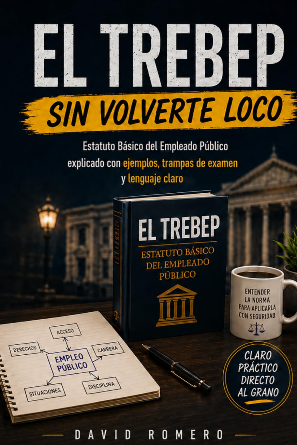 EL TREBEP SIN VOLVERTE LOCO: Estatuto Básico del Empleado Público explicado con ejemplos, trampas de examen y lenguaje claro