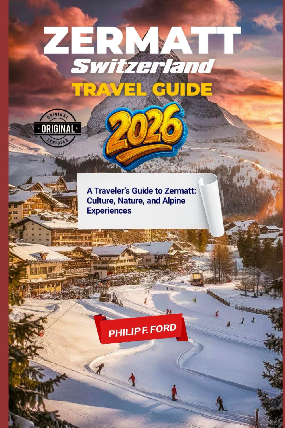 ZERMATT, SWITZERLAND TRAVEL GUIDE 2026: A Traveler’s Guide to Zermatt: Culture, Nature, and Alpine Experiences