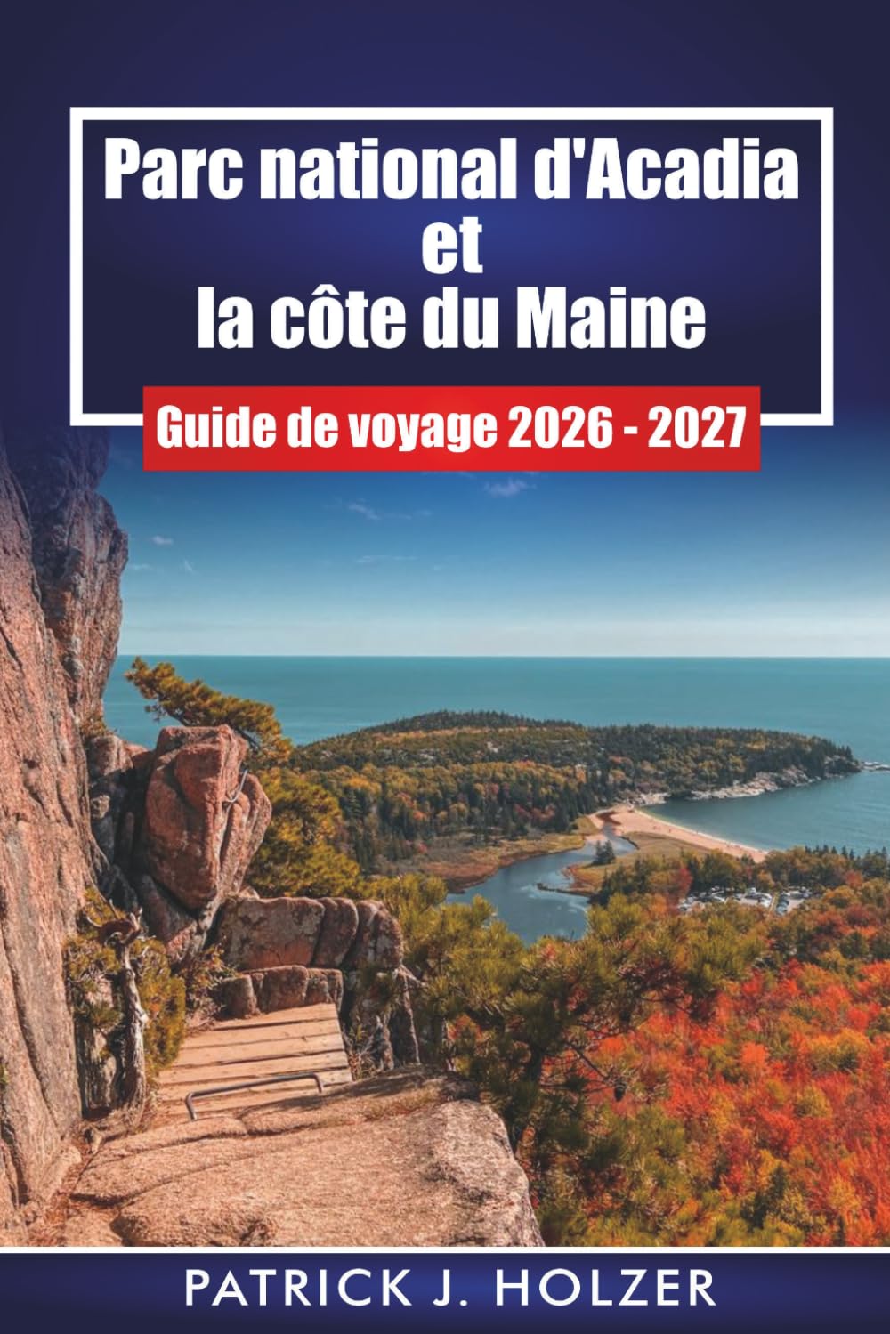 Parc national d'Acadia et la côte du Maine Guide de voyage 2026 - 2027: Planification pratique pour Bar Harbor, sentiers de randonnée, balades panoramiques et saison des macareux