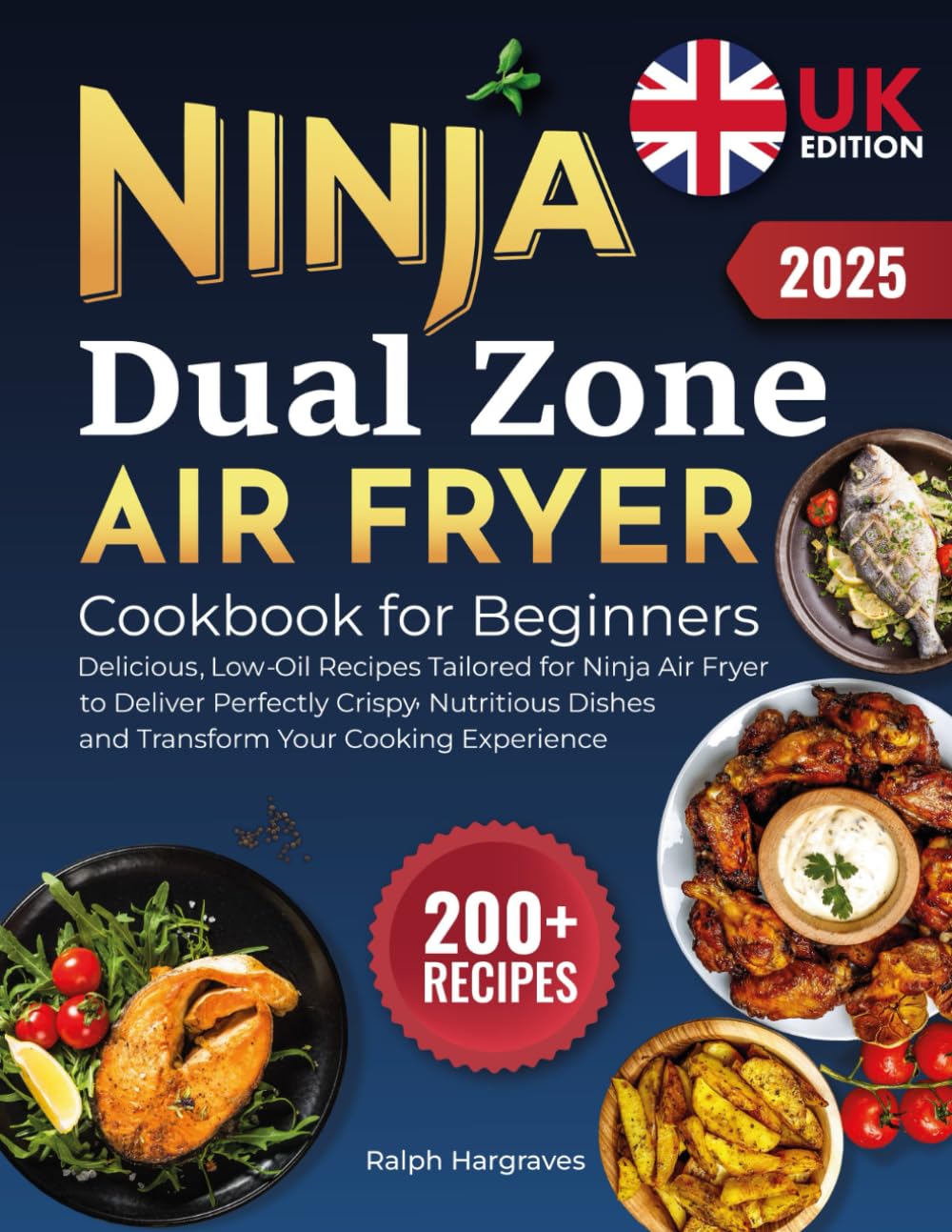 Ninja Dual Zone Air Fryer Cookbook for Beginners UK: 200+ Delicious, Low-Oil Recipes Tailored for Ninja Air Fryer to Deliver Perfectly Crispy, Nutritious Dishes and Transform Your Cooking Experience