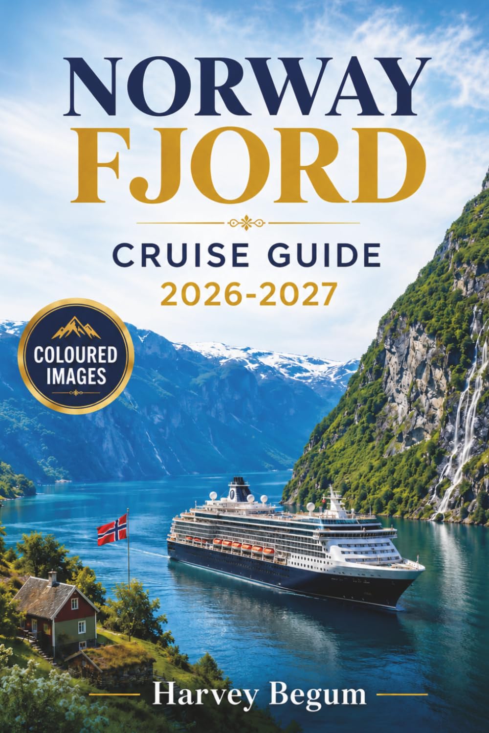 NORWAY FJORD CRUISE GUIDE 2026 - 2027: Shore Excursions, Port Stops, Scenic Routes, and Packing Tips for Bergen, Geiranger, and Flåm