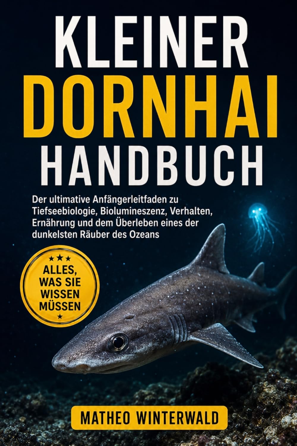 KLEINER-DORNHAI-HANDBUCH: Der ultimative Anfängerleitfaden zu Tiefseebiologie, Biolumineszenz, Verhalten, Ernährung und dem Überleben eines der dunkelsten Räuber des Ozeans (German Edition)