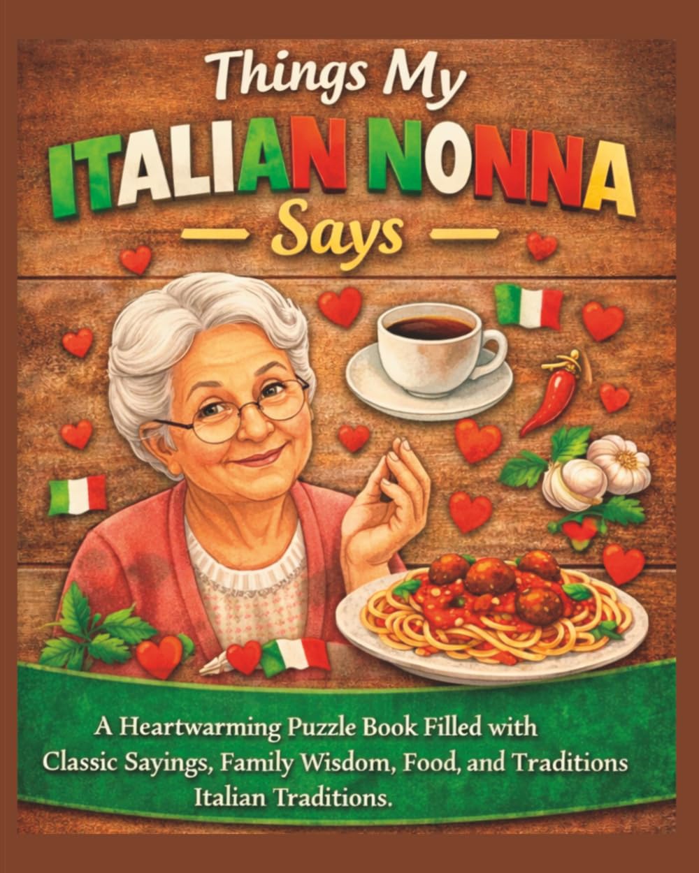 Things My Italian Nonna Says Word Search: A Heartwarming Puzzle Book Filled with Classic Sayings, Family Wisdom, Food, and Timeless Italian Traditions ... & Funny Phrases from the Heart of Italy)