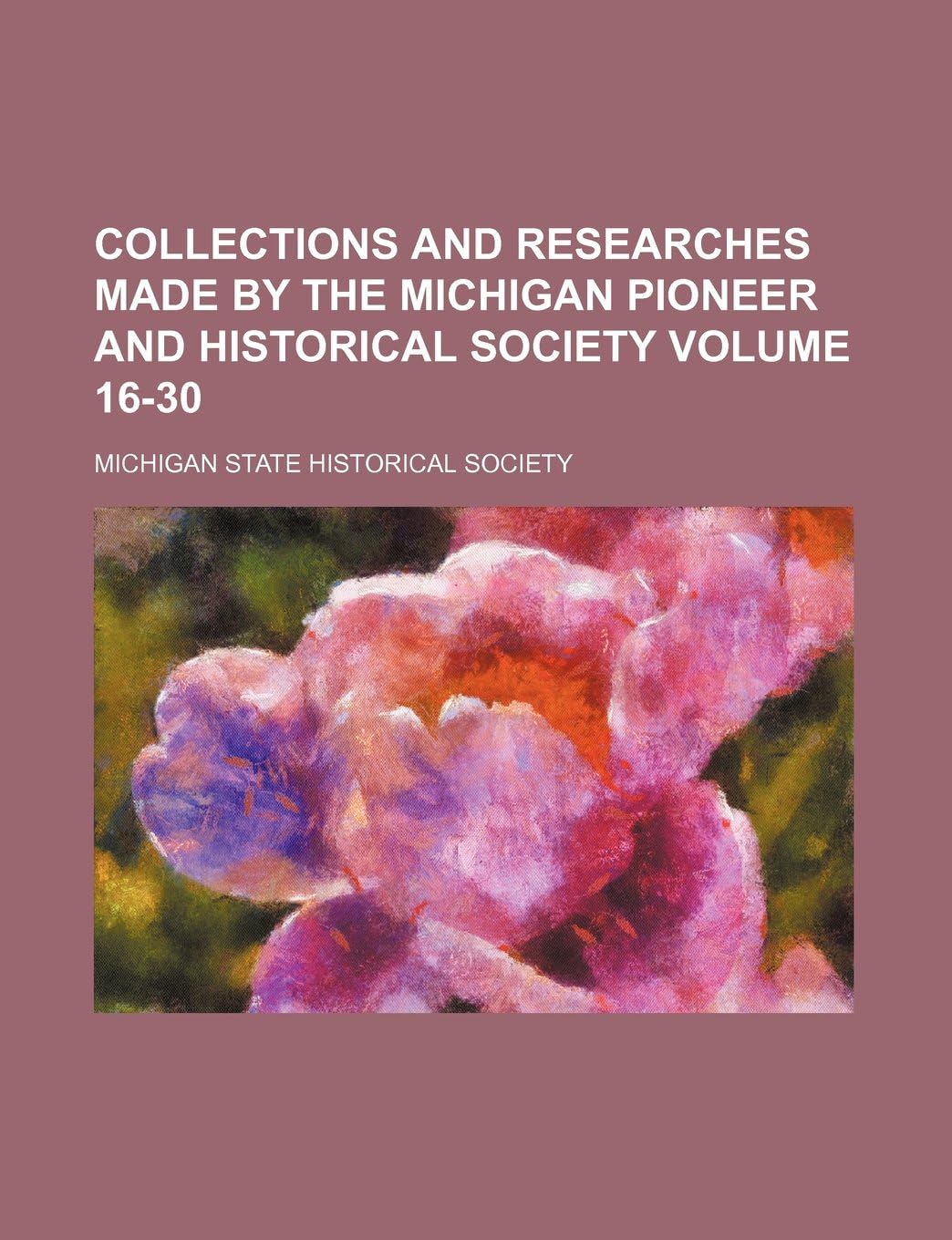 Collections and Researches Made by the Michigan Pioneer and Historical Society Volume 16-30