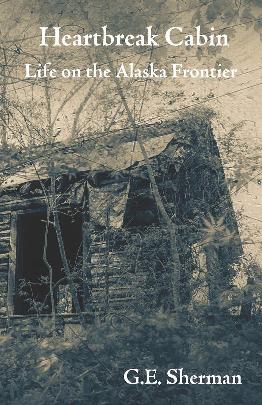 Heartbreak Cabin: Life on the Alaska Frontier