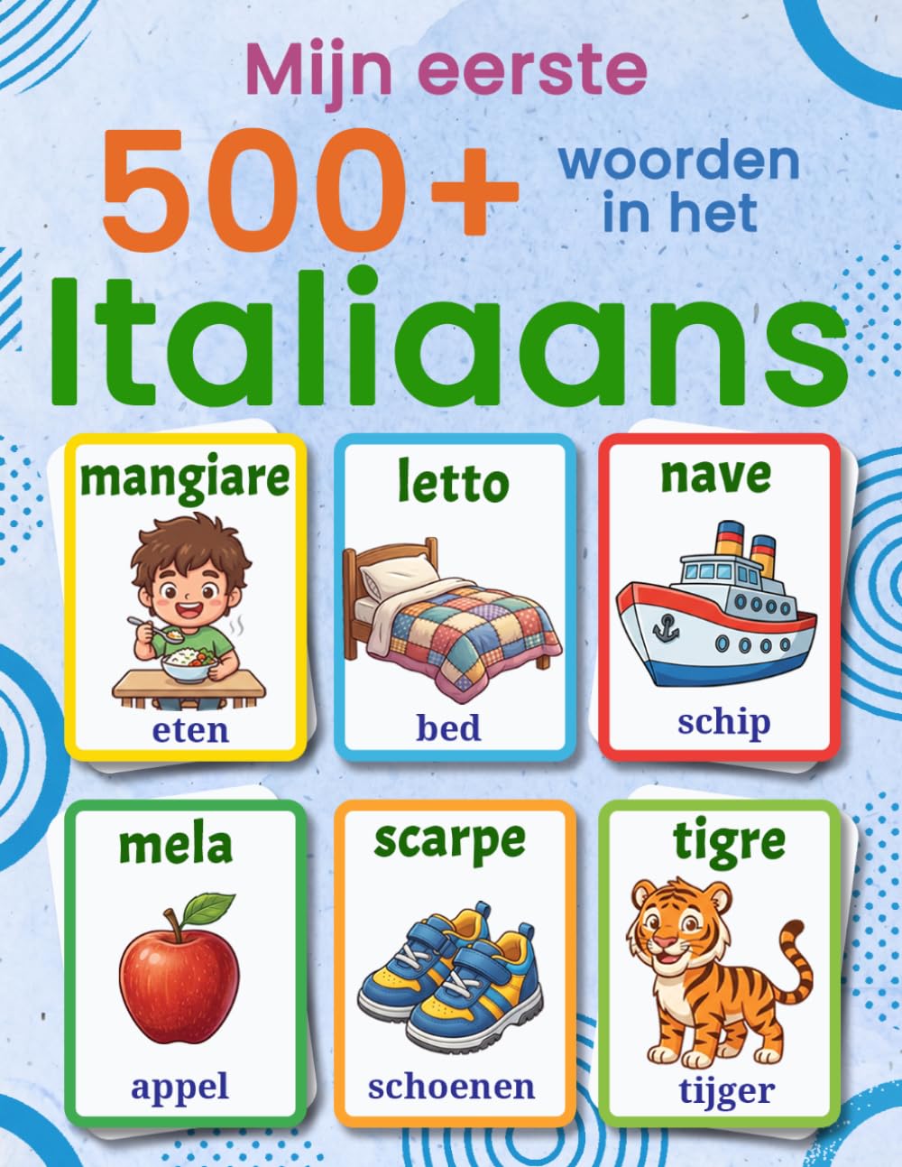 Mijn eerste 500+ woorden in het Italiaans: Tweetalig Nederlands-Italiaans geïllustreerd woordenboek voor kinderen van 4 tot 9 jaar | Italiaans leren met afbeeldingen en essentiële alledaagse woorden
