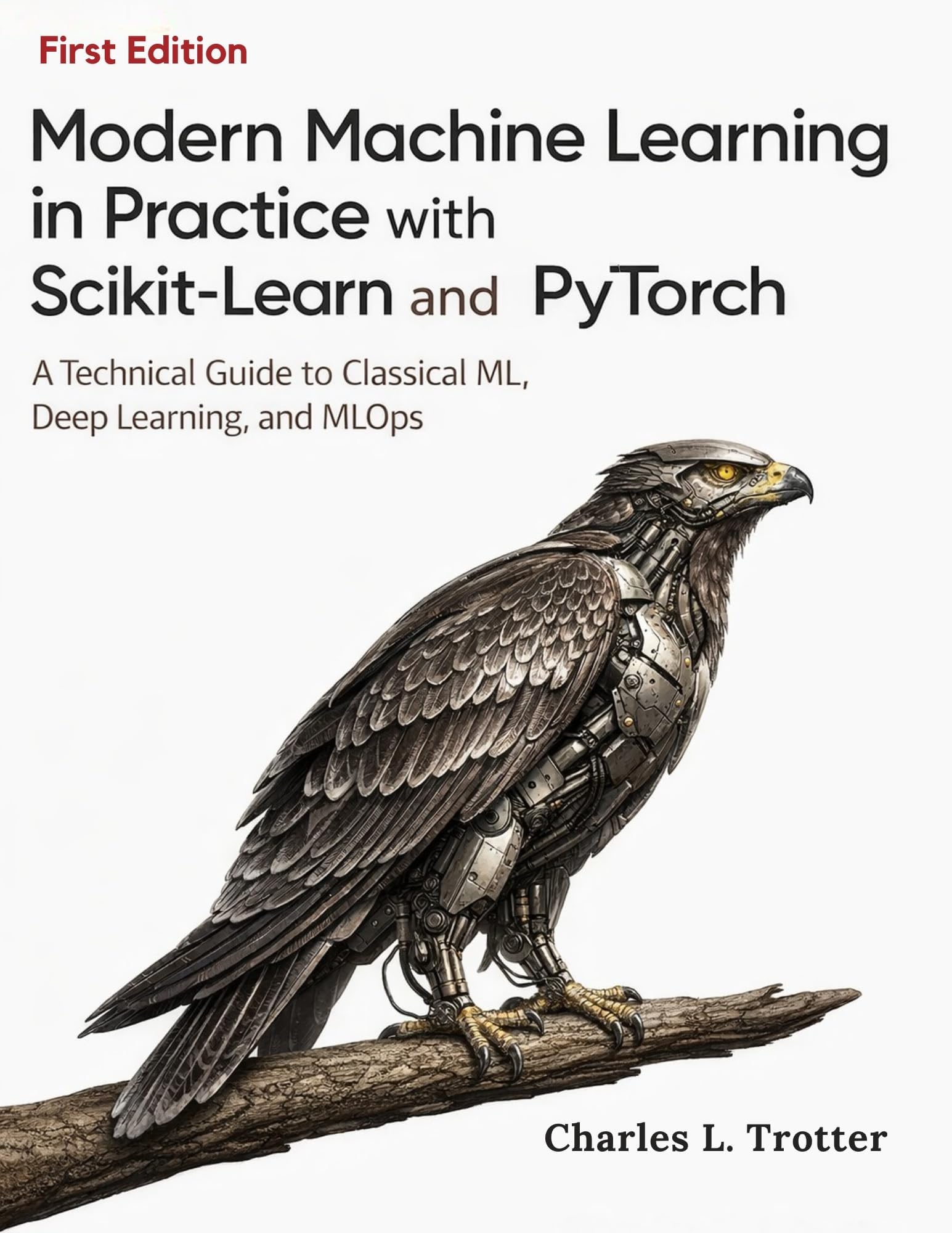 Modern Machine Learning in Practice with Scikit-Learn and PyTorch: A Technical Guide to Classical ML, Deep Learning, and MLOps