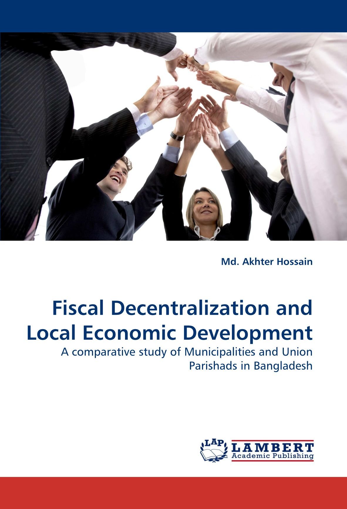 Fiscal Decentralization and Local Economic Development: A comparative study of Municipalities and Union Parishads in Bangladesh