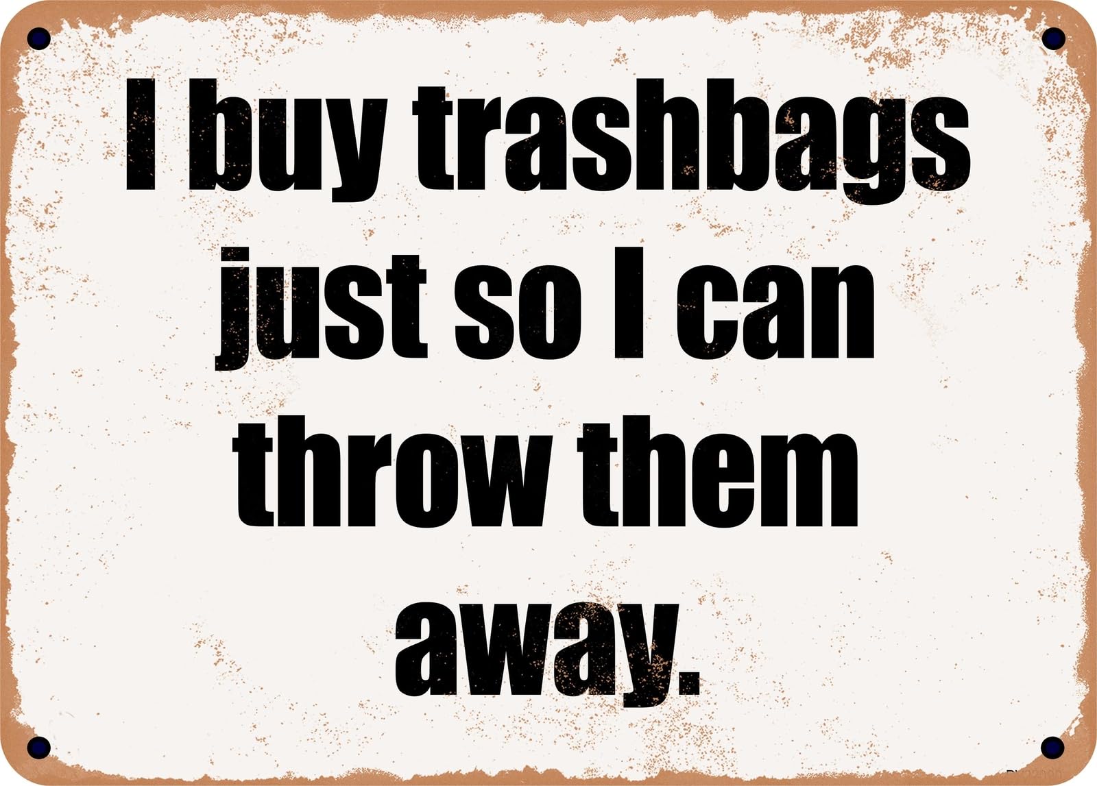 Miaomansenstore Metal Sign - I Buy Trashbags Just So I Can Throw Them Away Home Decor