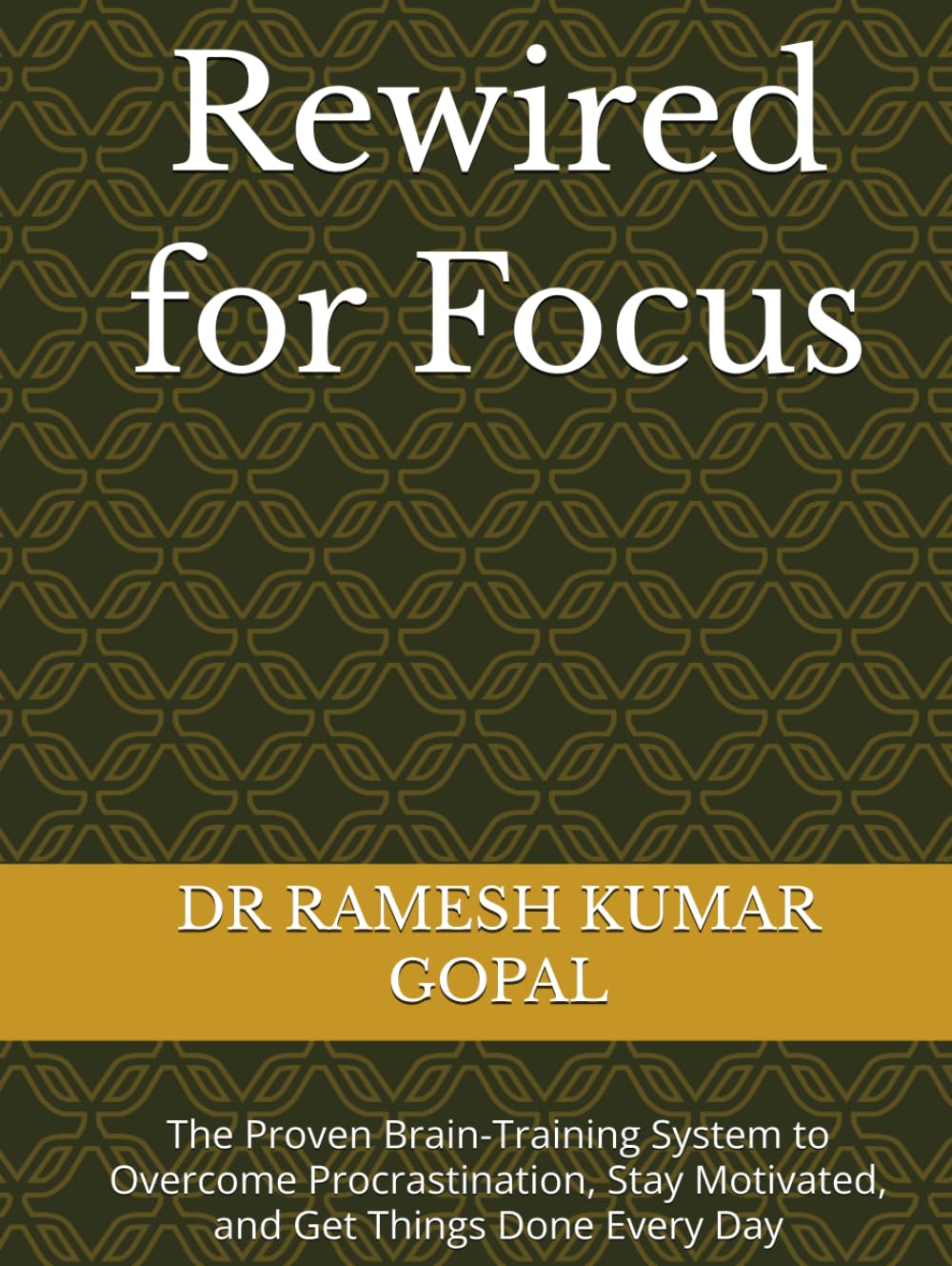 Rewired for Focus: The Proven Brain-Training System to Overcome Procrastination, Stay Motivated, and Get Things Done Every Day (UNBREAKABLE MIND)