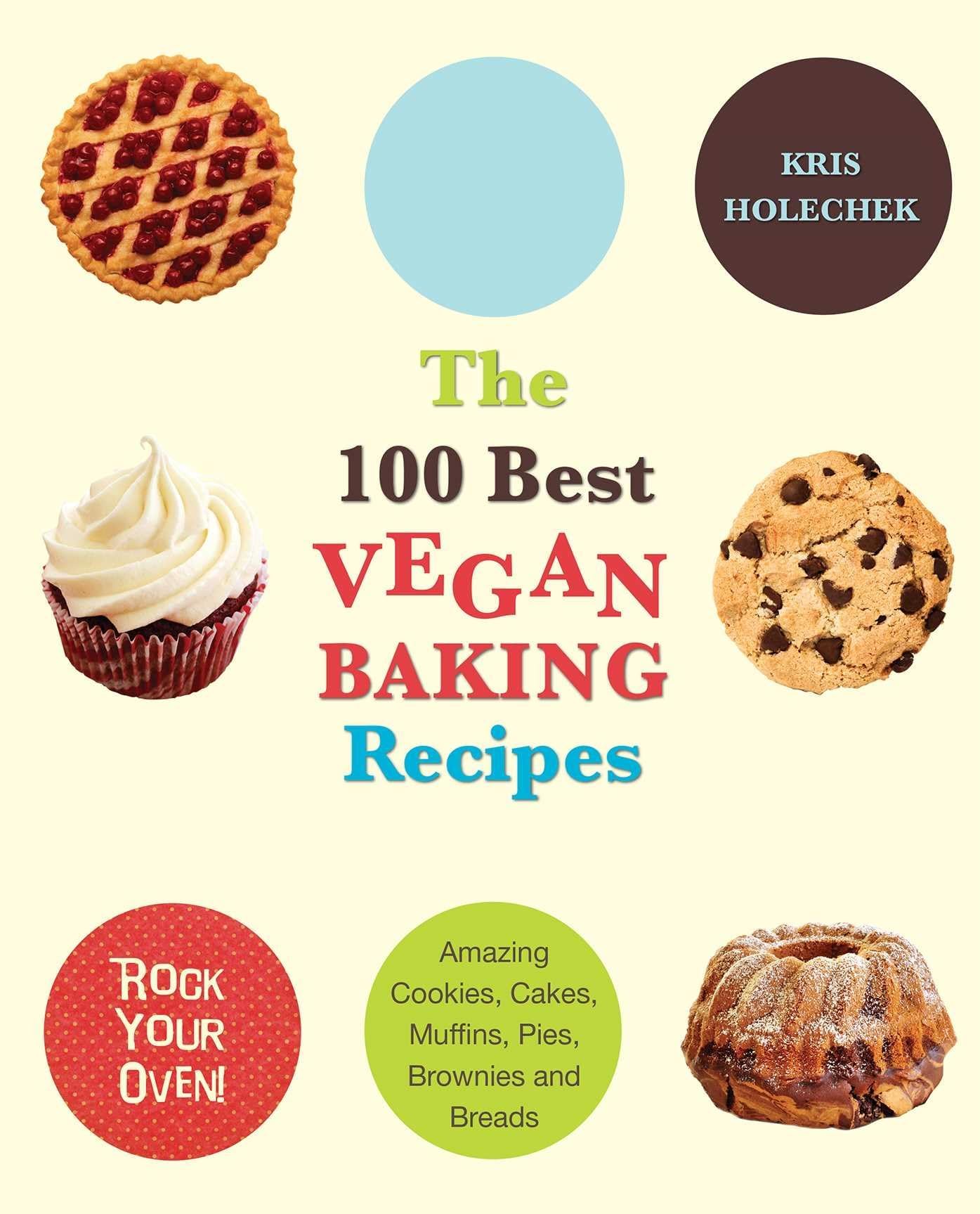 The 100 Best Vegan Baking Recipes: Amazing Cookies, Cakes, Muffins, Pies, Brownies and Breads