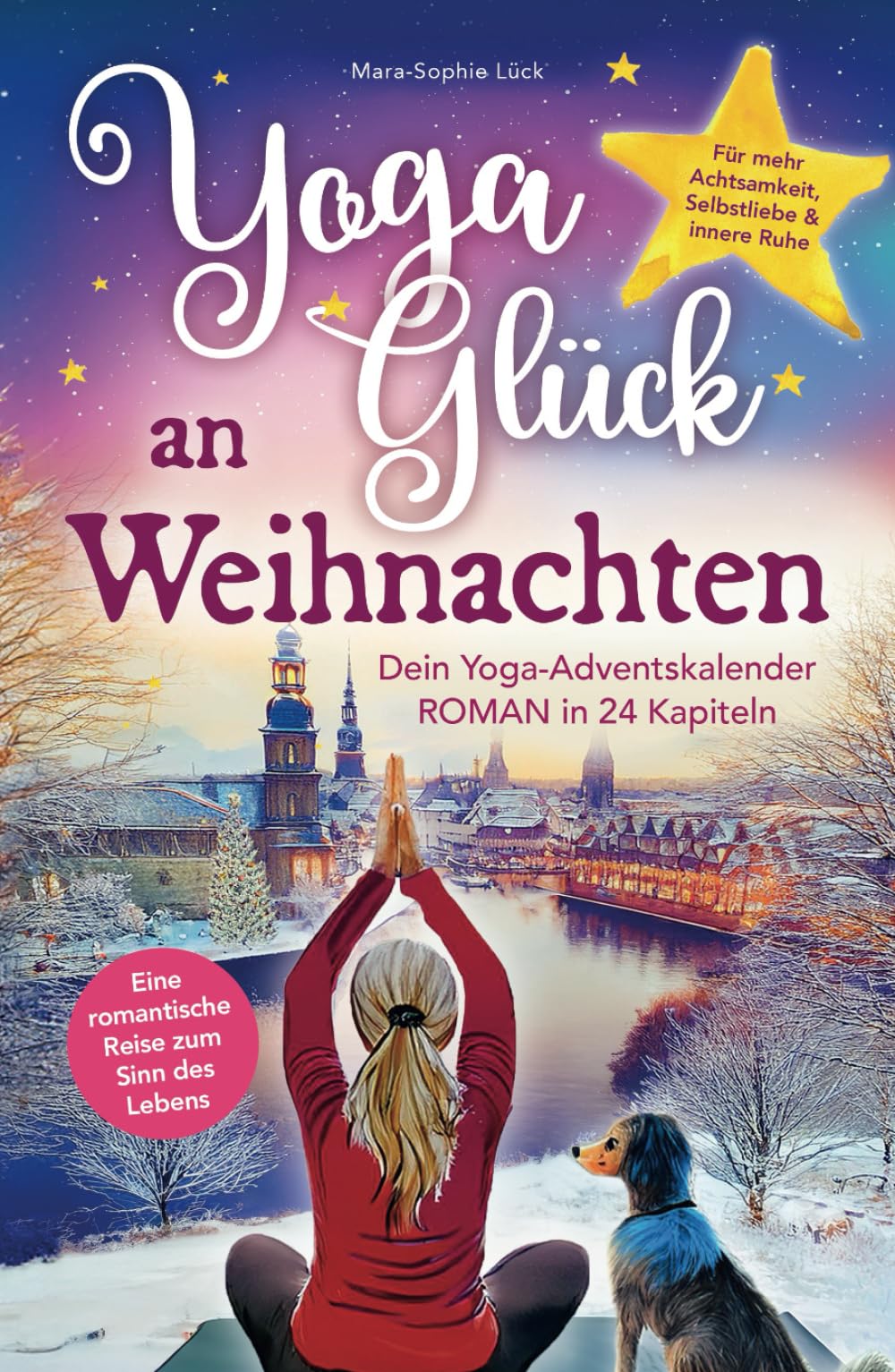 Yoga-Glück an Weihnachten – Dein Yoga-Adventskalender-Roman in 24 Kapiteln – Eine romantische Reise zum Sinn des Lebens für mehr Achtsamkeit, Selbstliebe und innere Ruhe