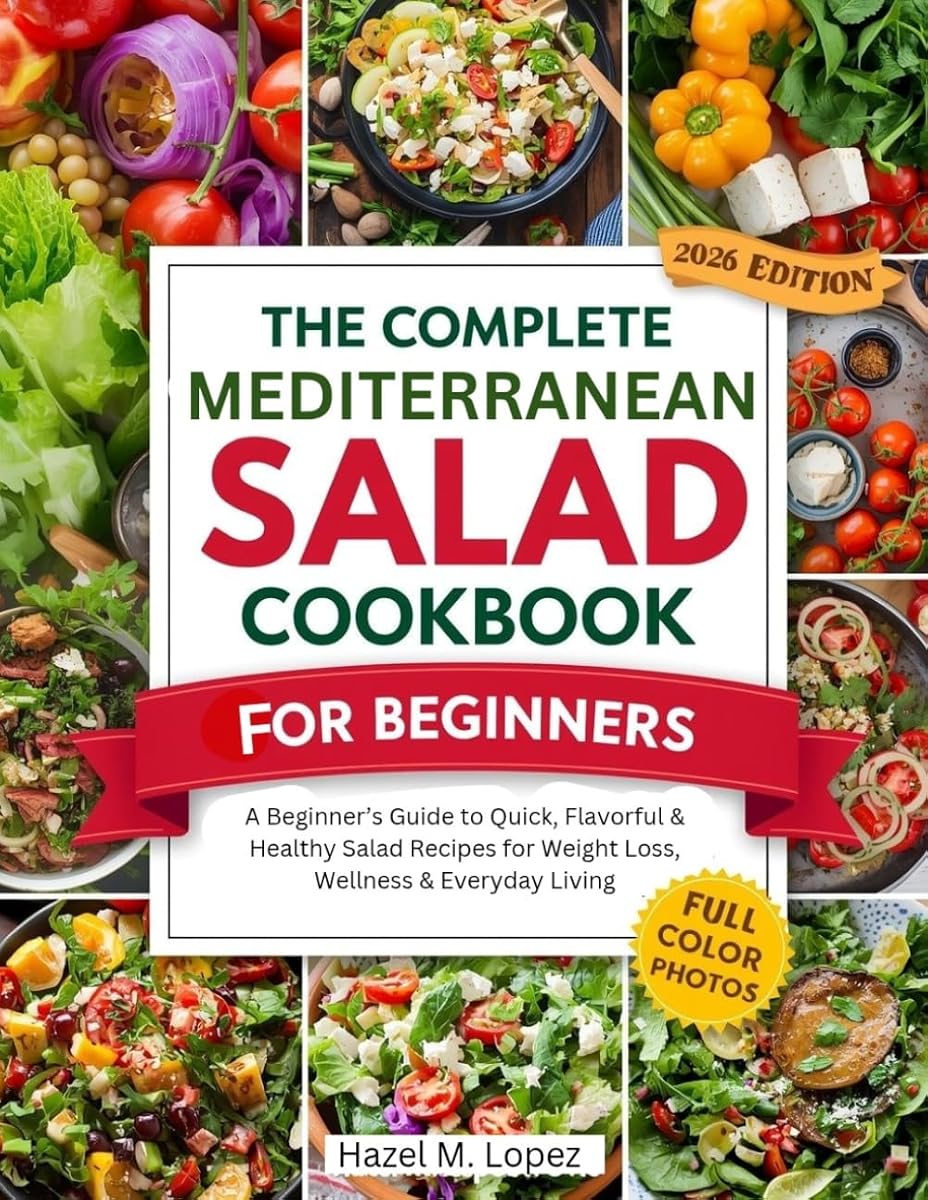 EL LIBRO DE COCINA DE ENSALADA MEDITERRÁNEA COMPLETO PARA PRINCIPIANTES: Una guía para principiantes de recetas de ensaladas rápidas, sabrosas y saludables para bajar de peso, bienestar y vida cotidiana