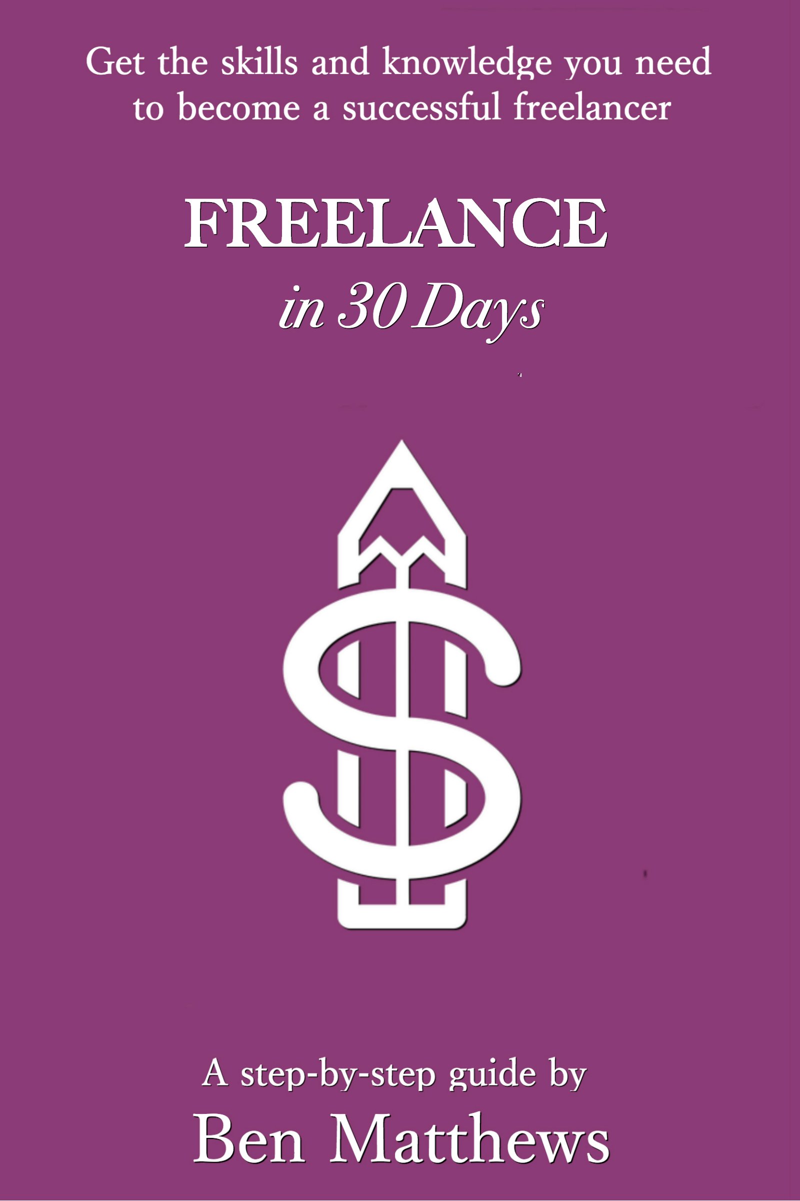 Freelance in 30 Days: Get the skills and knowledge you need to become a successful freelancer