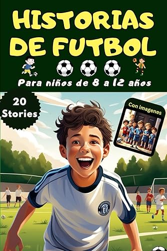 Cuentos de futbol para niños de 8-12 años - el libro de futbol para los niños curiosos - con 20 historias de futbol mas increibles y las mejores ... para 8, 9, 10, 11, 12 años (Spanish Edition)