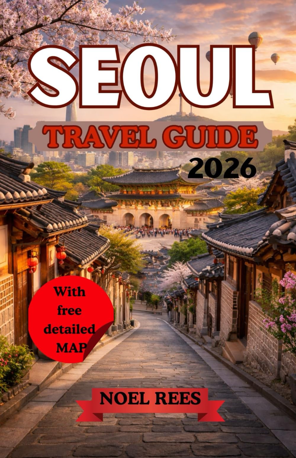 SEOUL TRAVEL GUIDE 2026: Explore Top Attractions, Local Culture, Must-Try Food, and Navigate the City with a Detailed Map