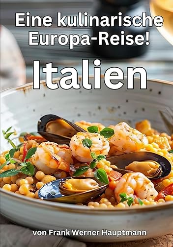 Italien - Eine kulinarische Europa-Reise: Begleiten Sie uns auf einer kulinarischen Reise durch die spannendsten Regionen Europas Diesmal geht es nach Italien!