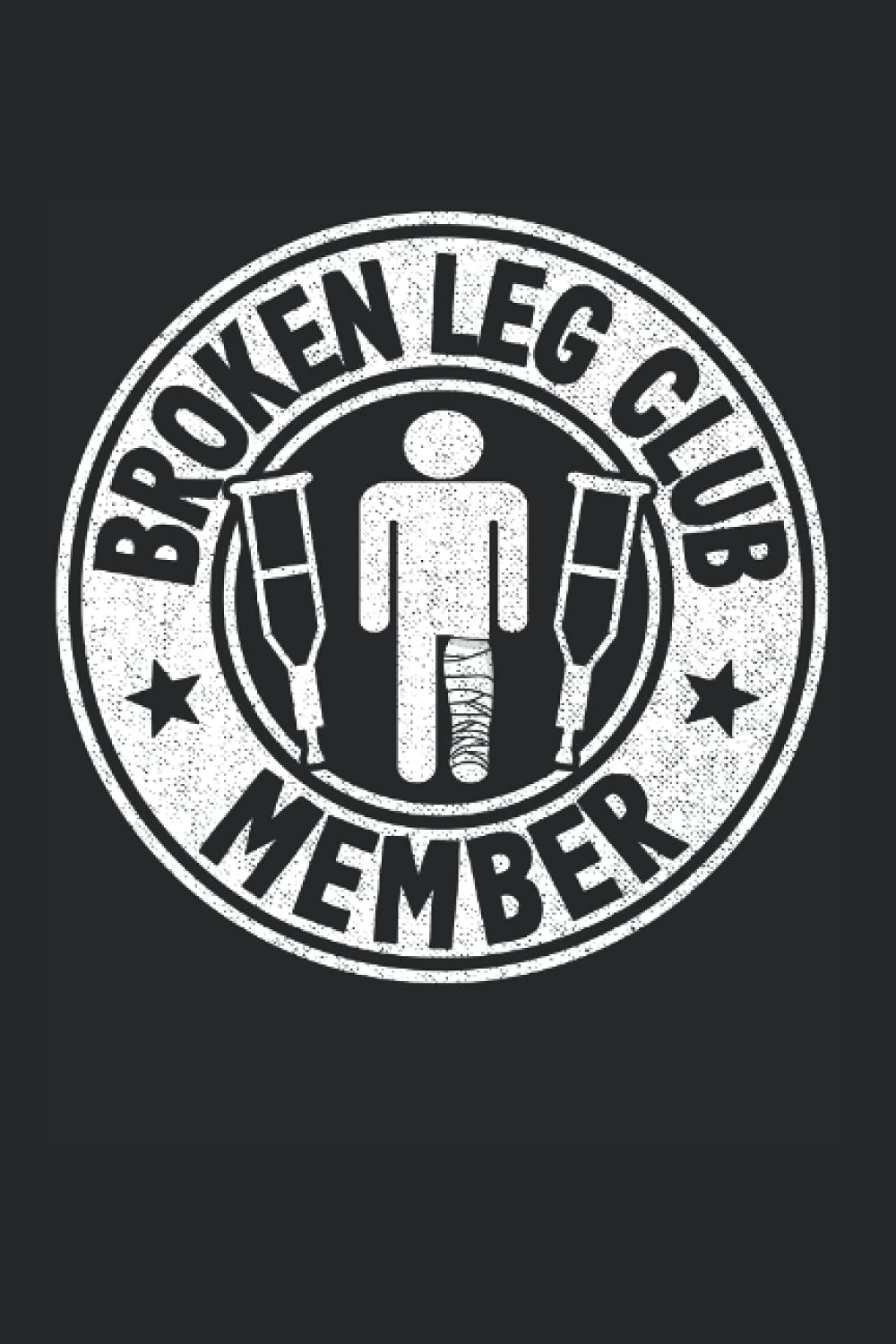 Broken Leg Club Member: Funny Broken Leg Notebook / Journal | 120 Pages | Lined Paper | 6x9 Inches | Matte