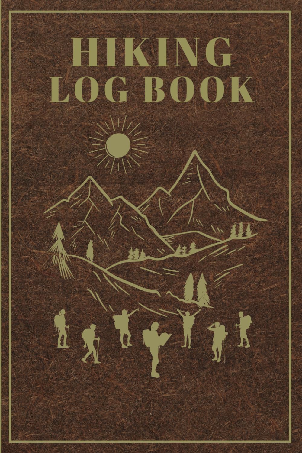 HIKING LOG BOOK: Hiking Journal with Prompts To Write in And Record Unforgettable Trails And Outdoor Adventures; Great Gift Idea for Hiker, Camper, Travelers; 6" x 9" Travel Size