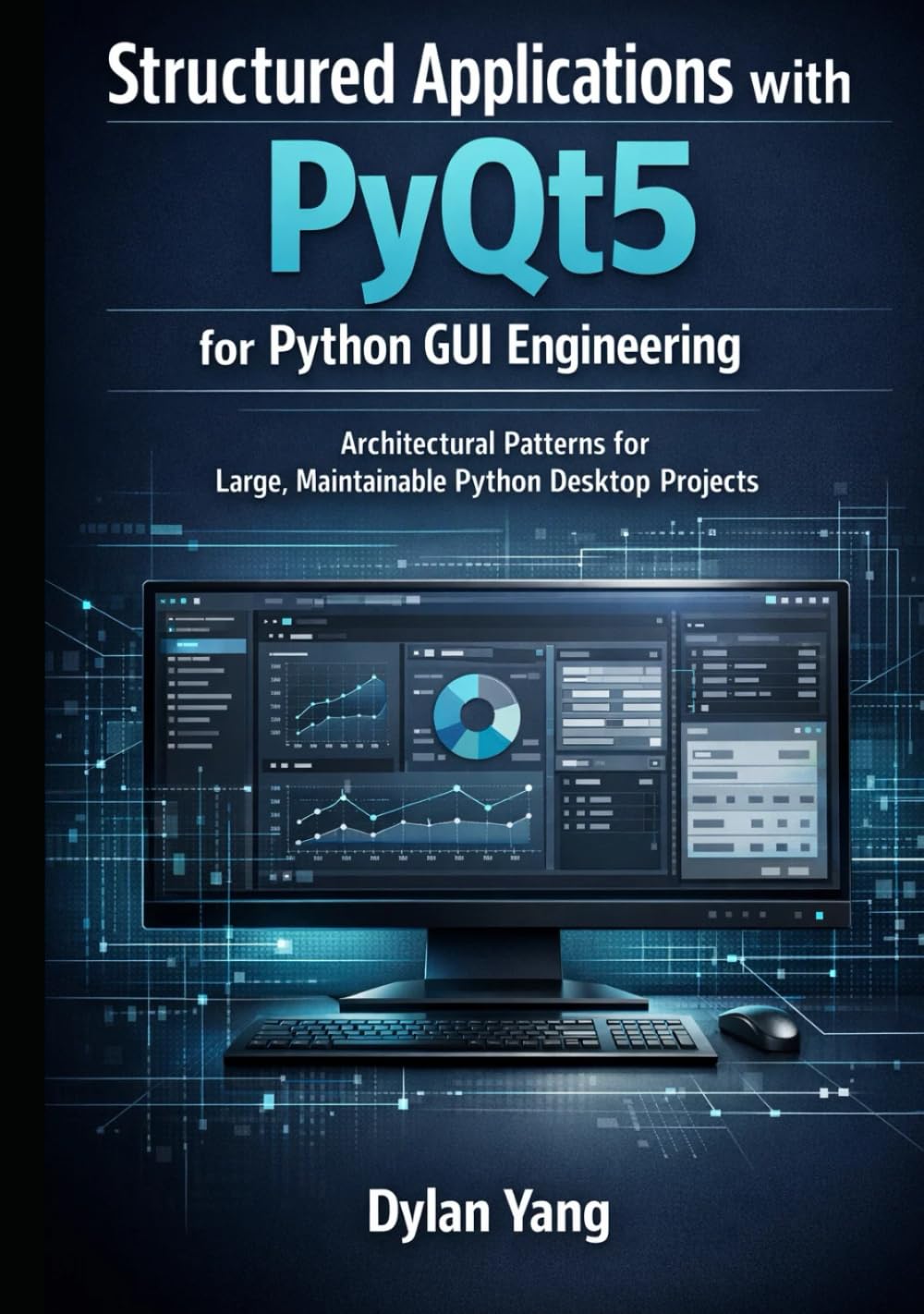 Structured Applications with PyQt5 for Python GUI Engineering: Architectural Patterns for Large, Maintainable Python Desktop Projects (Building ... Maintainable Desktop Applications with PyQt5)