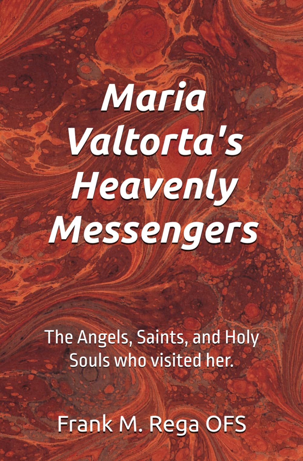 Maria Valtorta's Heavenly Messengers: The Angels, Saints, and Holy Souls who visited her.