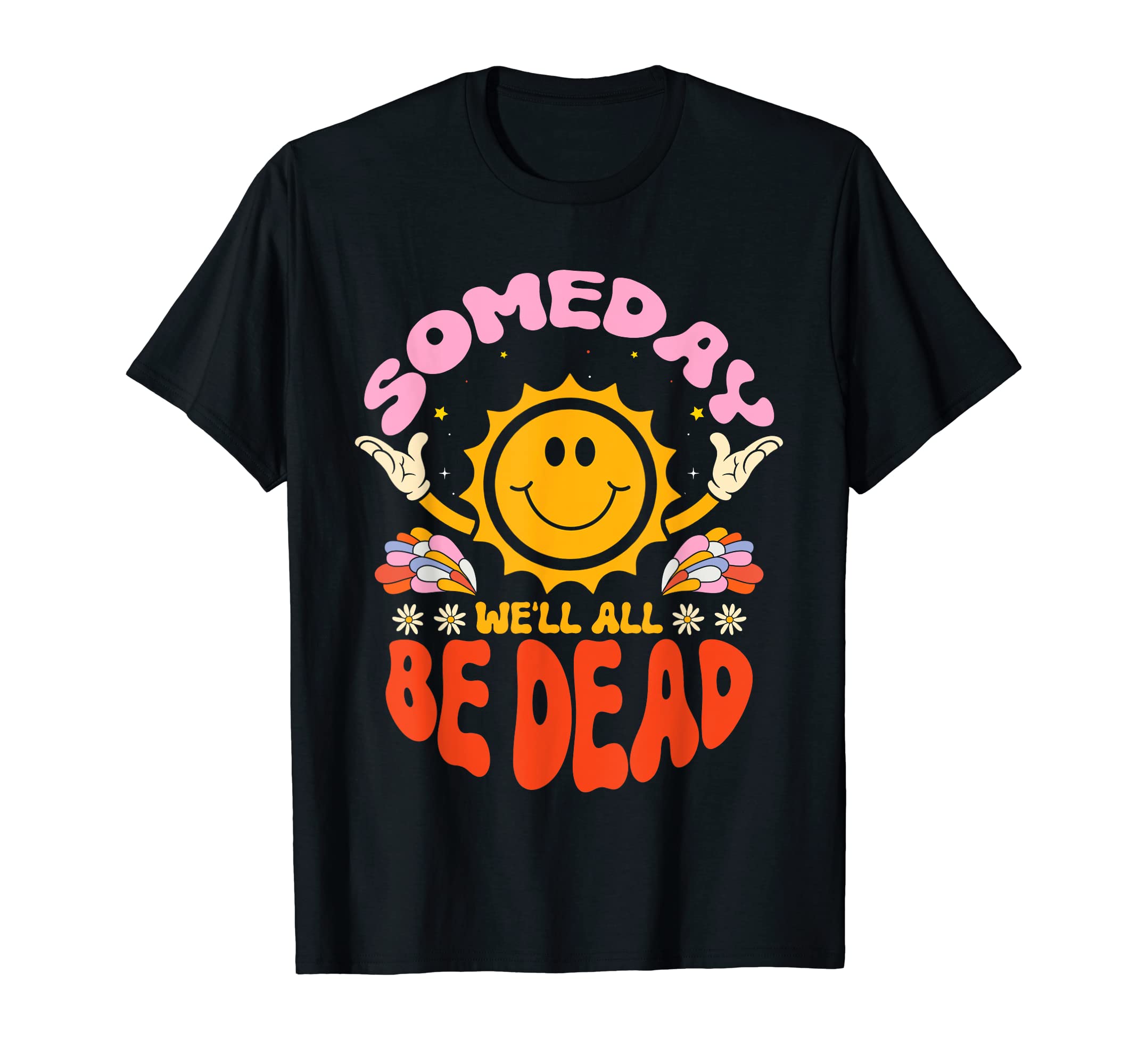 Someday We'll All Be Dead Sun Cartoon Realistic Saying T-Shirt