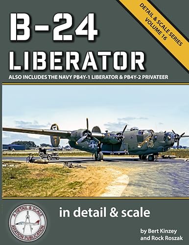 B-24 Liberator in Detail &amp; Scale: Also Includes the Navy PB4Y-1 Liberator &amp; PB4Y-2 Privateer (Detail &amp; Scale Series)