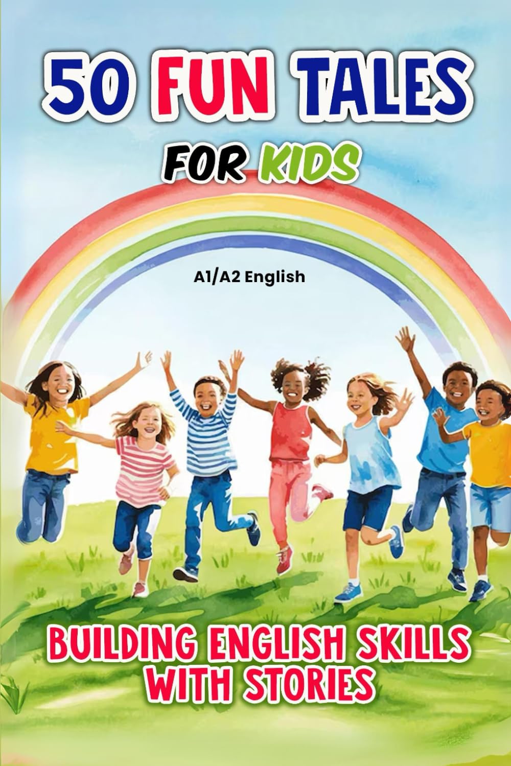 50 Fun Tales for Kids: Building English Skills with Stories (A1/A2 English): Fun Short Stories for Kids Learning English | Boost Vocabulary with A1/A2 Adventures (Learn English with 50 Short Stories)