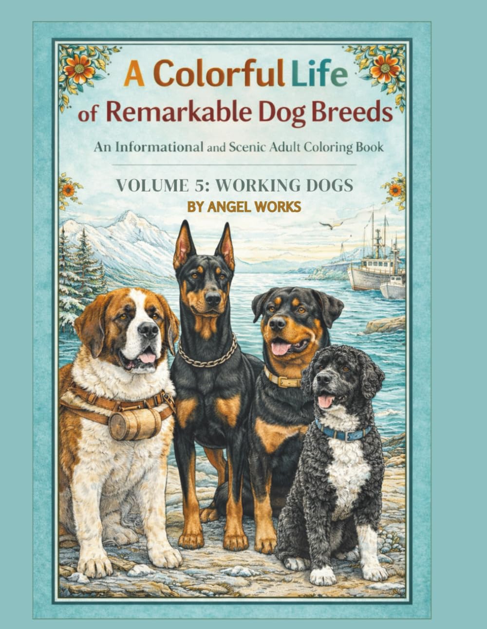 A Colorful Life of Remarkable Dog Breeds: An Informational and Scenic Adult Coloring Book: Volume 4: Working Dogs