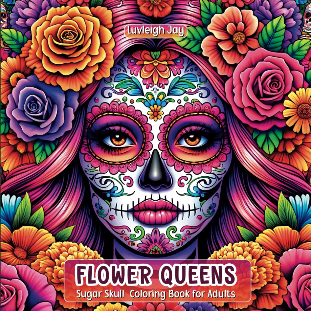 Flower Queens Sugar Skull Coloring book: 40 Day of the dead Woman with florals Mexican inspired Illustrations for Teens and Adults