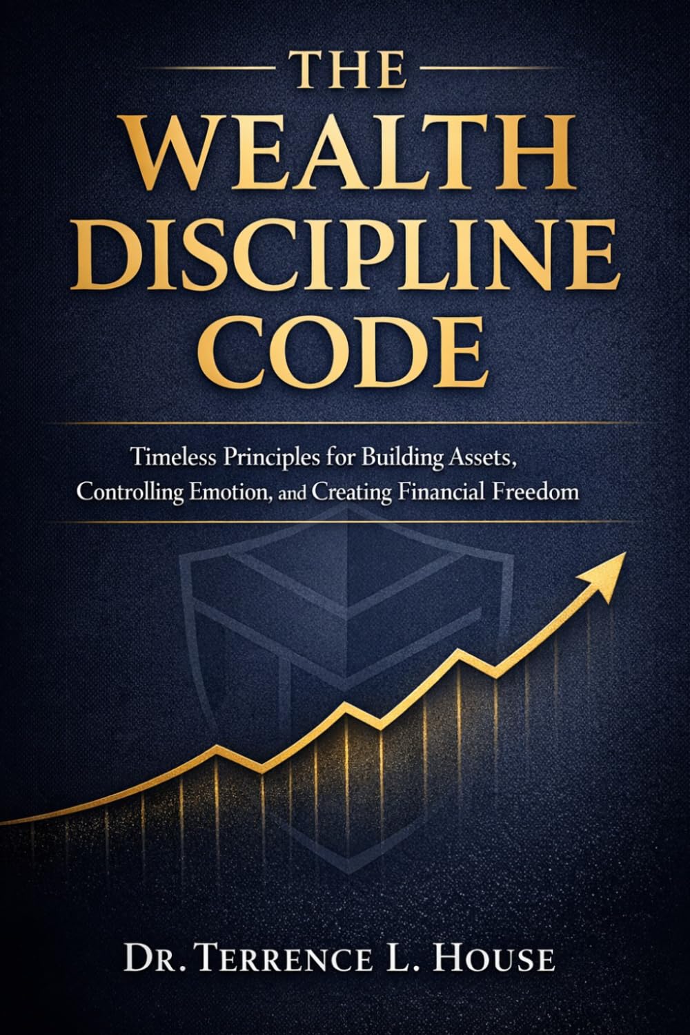 The Wealth Discipline Code: Timeless Principles for Building Assets, Controlling Emotion, and Creating Financial Freedom