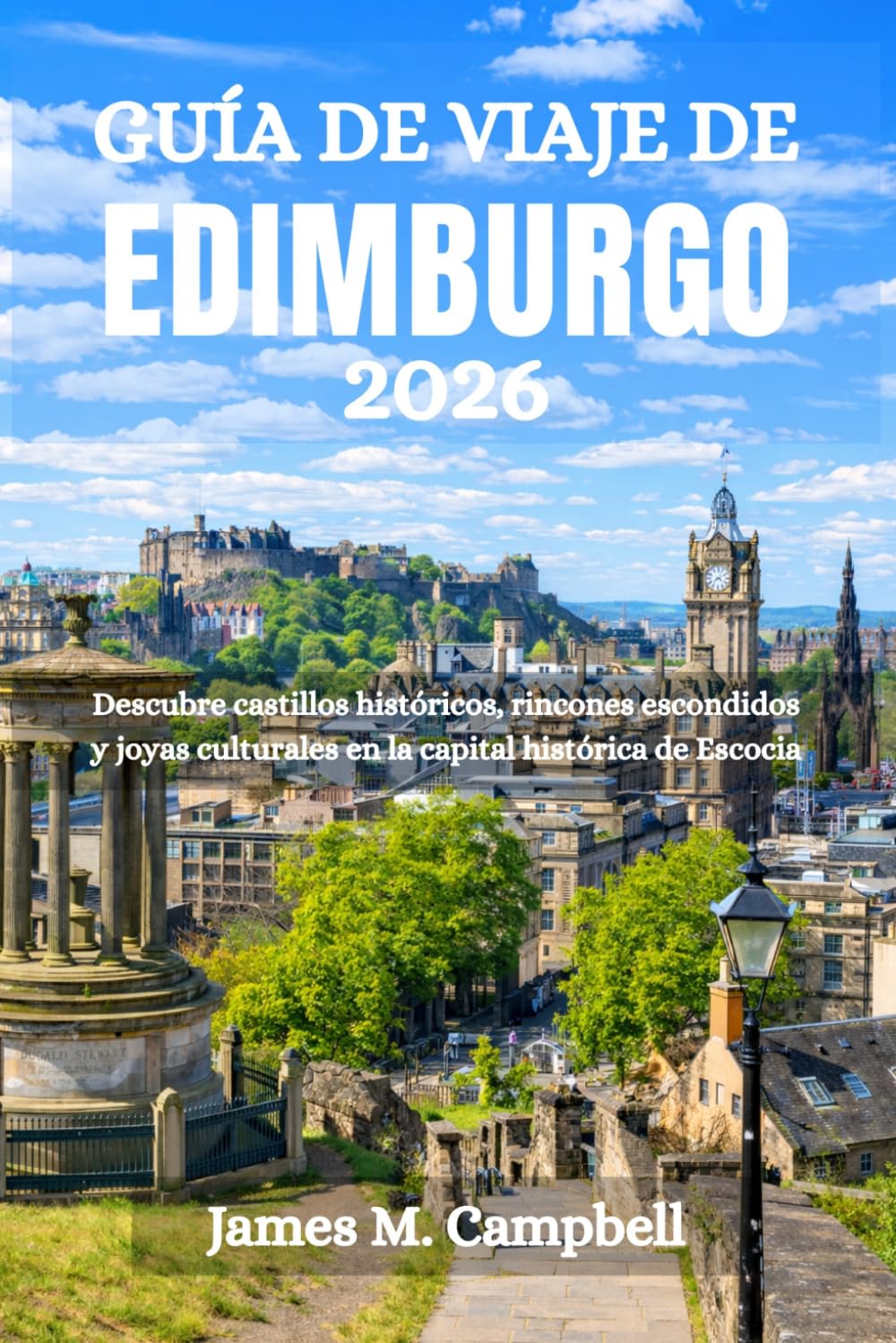 GUÍA DE VIAJE DE EDIMBURGO 2026: Descubre castillos históricos, rincones escondidos y joyas culturales en la capital histórica de Escocia