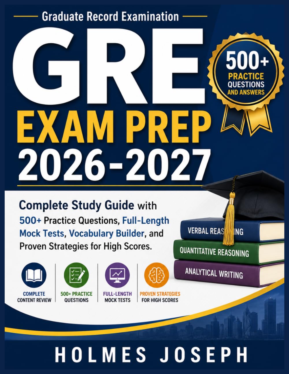 GRE EXAM PREP 2026-2027: Complete Study Guide with 500+ Practice Questions, Full-Length Mock Tests, Vocabulary Builder, and Proven Strategies for High Scores