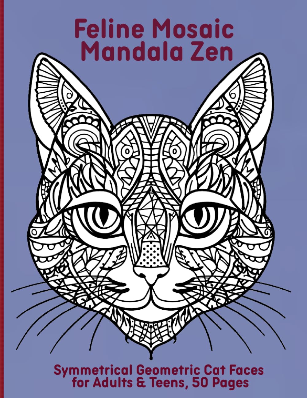 Feline Mosaic Mandala Zen: Symmetrical Geometric Cat Faces for Adults & Teens, 50 Pages