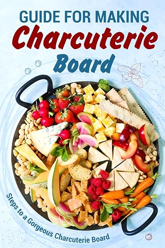 Guide for Making Charcuterie Board: Steps to a Gorgeous Charcuterie Board: Christmas Cookbook
