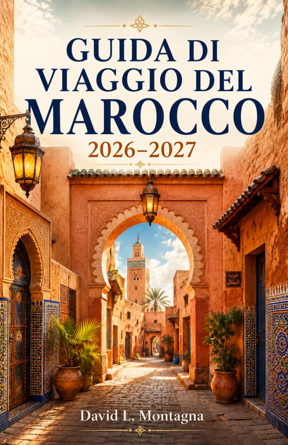 GUIDA DI VIAGGIO DEL MAROCCO 2026-2027: Esplora le medine, i paesaggi del deserto del Sahara, le città costiere, le kasbah e la cucina locale