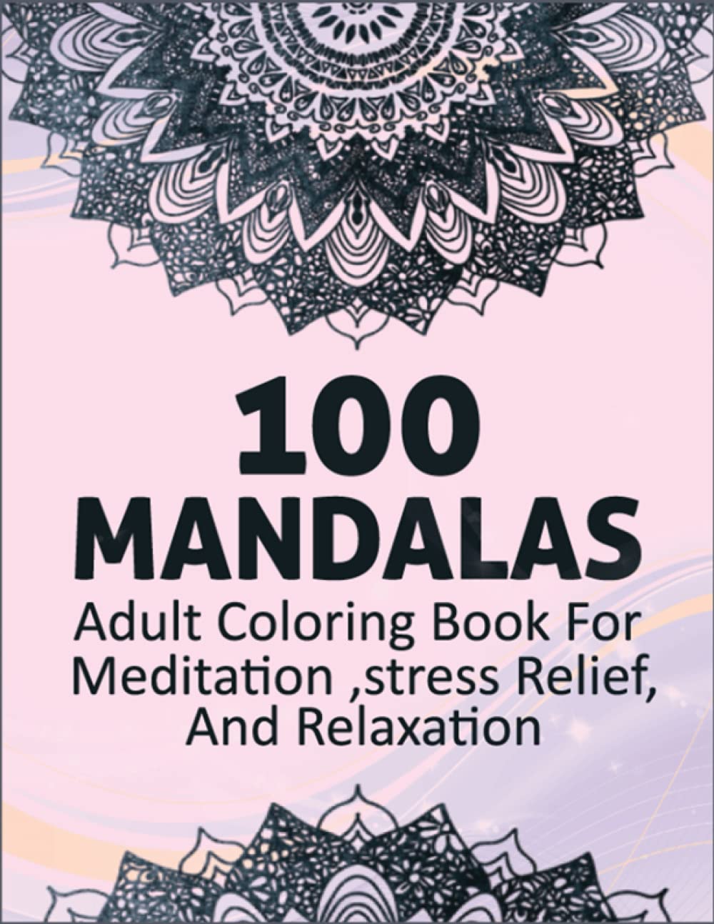 100 Mandalas Adult Coloring Book: A New 100 Mandela Coloring Book For adult Relaxation and Stress Management Coloring Book who Love Mandala ... Coloring Pages For Meditation And Happiness