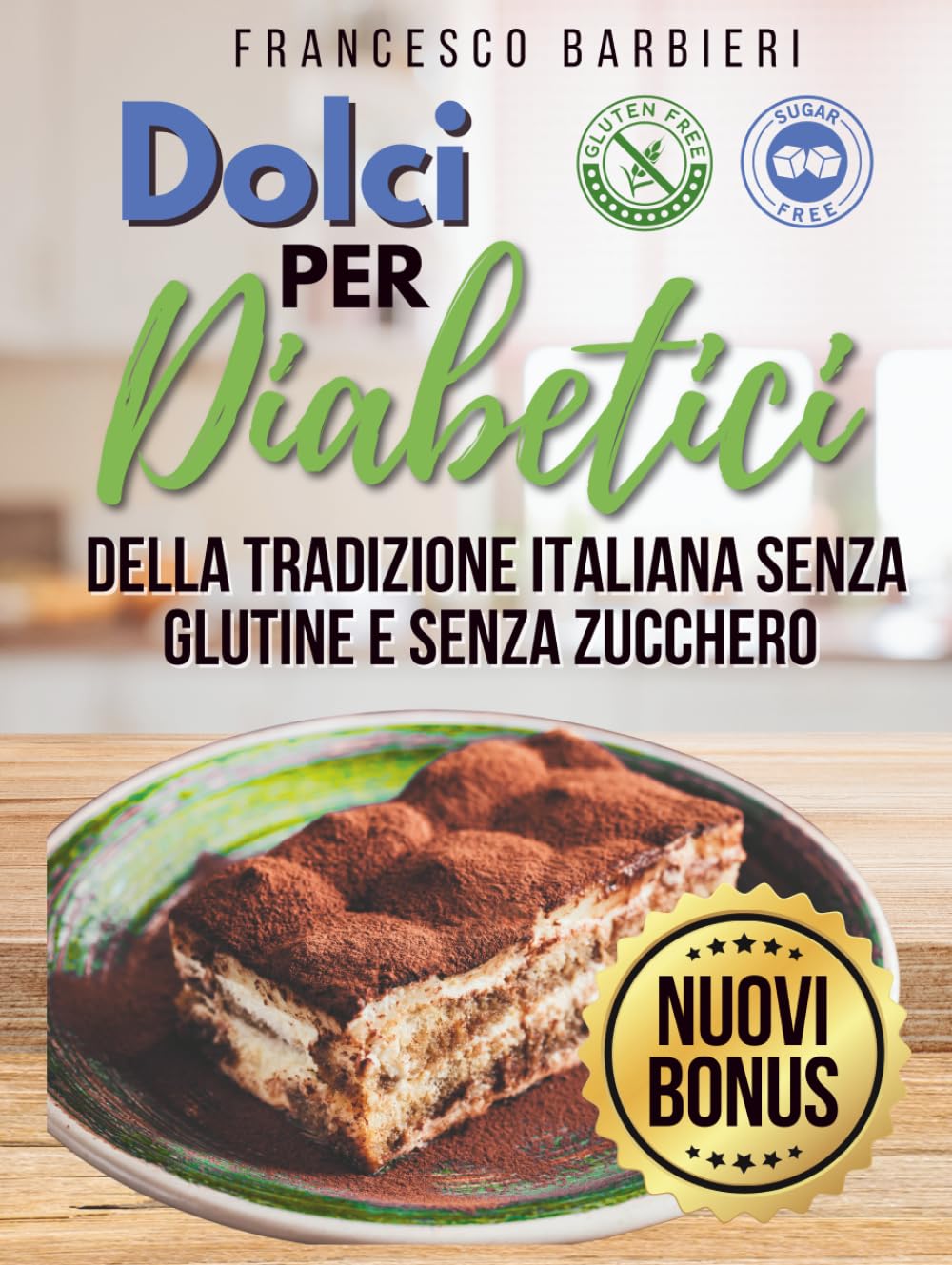 Dolci Per Diabetici: Ricette della Tradizione Italiana senza Glutine e senza Zucchero. Dolci per ogni Occasione con ingredienti facili e istruzioni Semplici