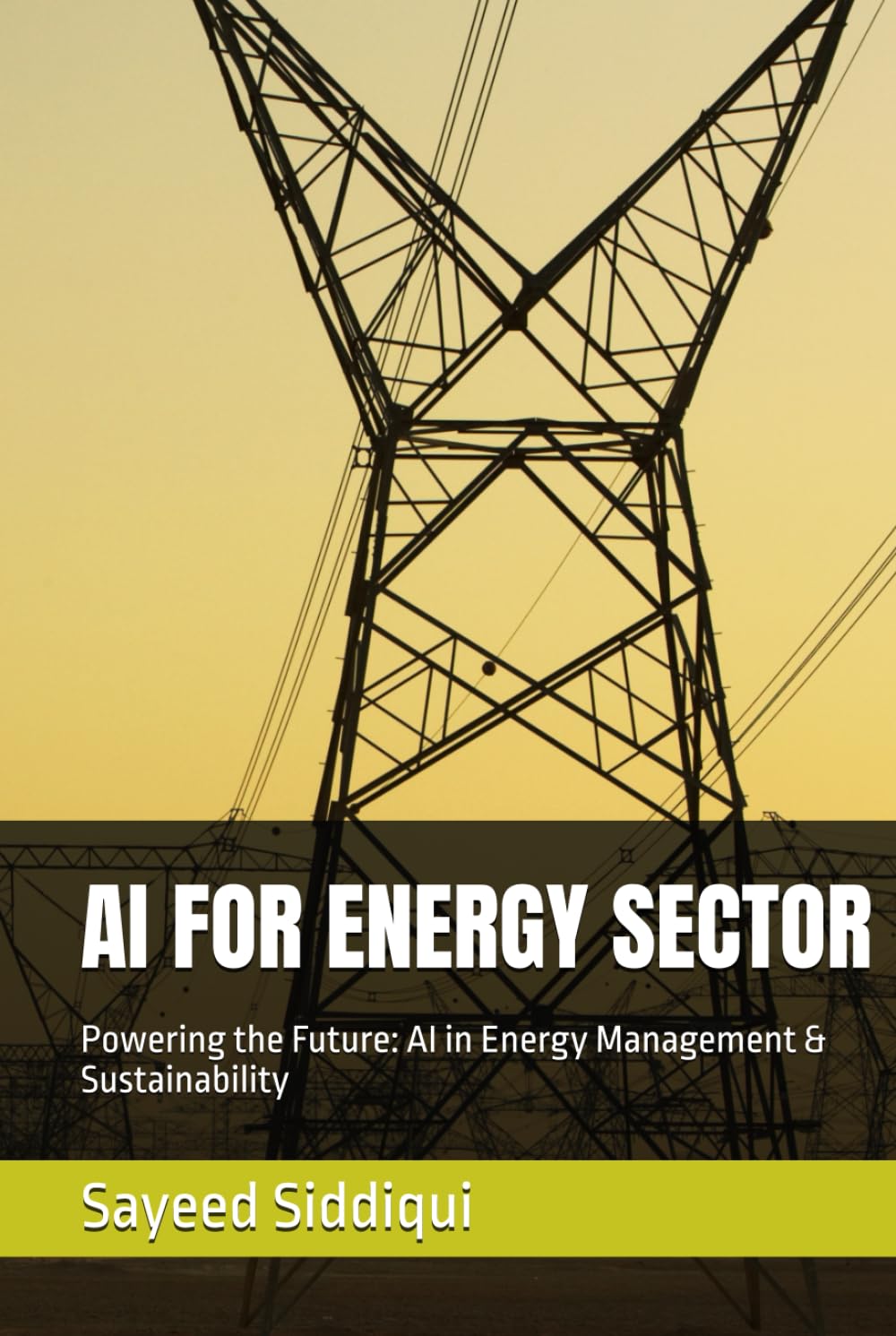 AI FOR ENERGY SECTOR: Powering the Future: AI in Energy Management & Sustainability (AI GUIDEBOOKS)