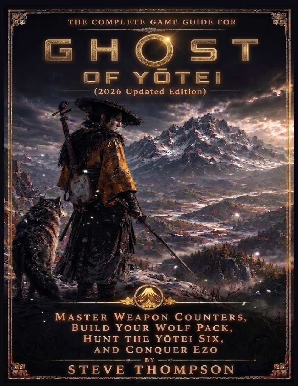 THE COMPLETE GAME GUIDE FOR Ghost of Yōtei (2026 Updated Edition): Master Weapon Counters, Build Your Wolf Pack, Hunt the Yōtei Six, and Conquer Ezo